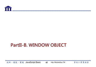 JavaScript Basic http://MobileDev.TW
PartII-B. WINDOW OBJECT
45
 