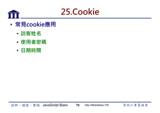 JavaScript Basic http://MobileDev.TW
25.Cookie
•  常見cookie應用
•  訪客姓名
•  使用者密碼
•  日期時間
70
 