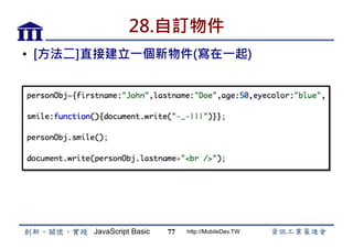 JavaScript Basic http://MobileDev.TW
28.自訂物件
•  [方法二]直接建立一個新物件(寫在一起)
77
 