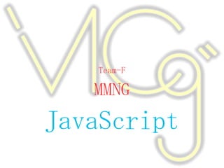 Team-F

   MMNG
JavaScript
 