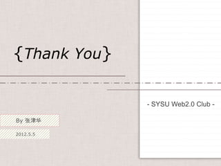 {Thank You}

              - SYSU Web2.0 Club -

By 张津华

2012.5.5
 