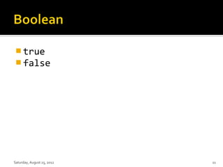  true
 false




Saturday, August 25, 2012   11
 