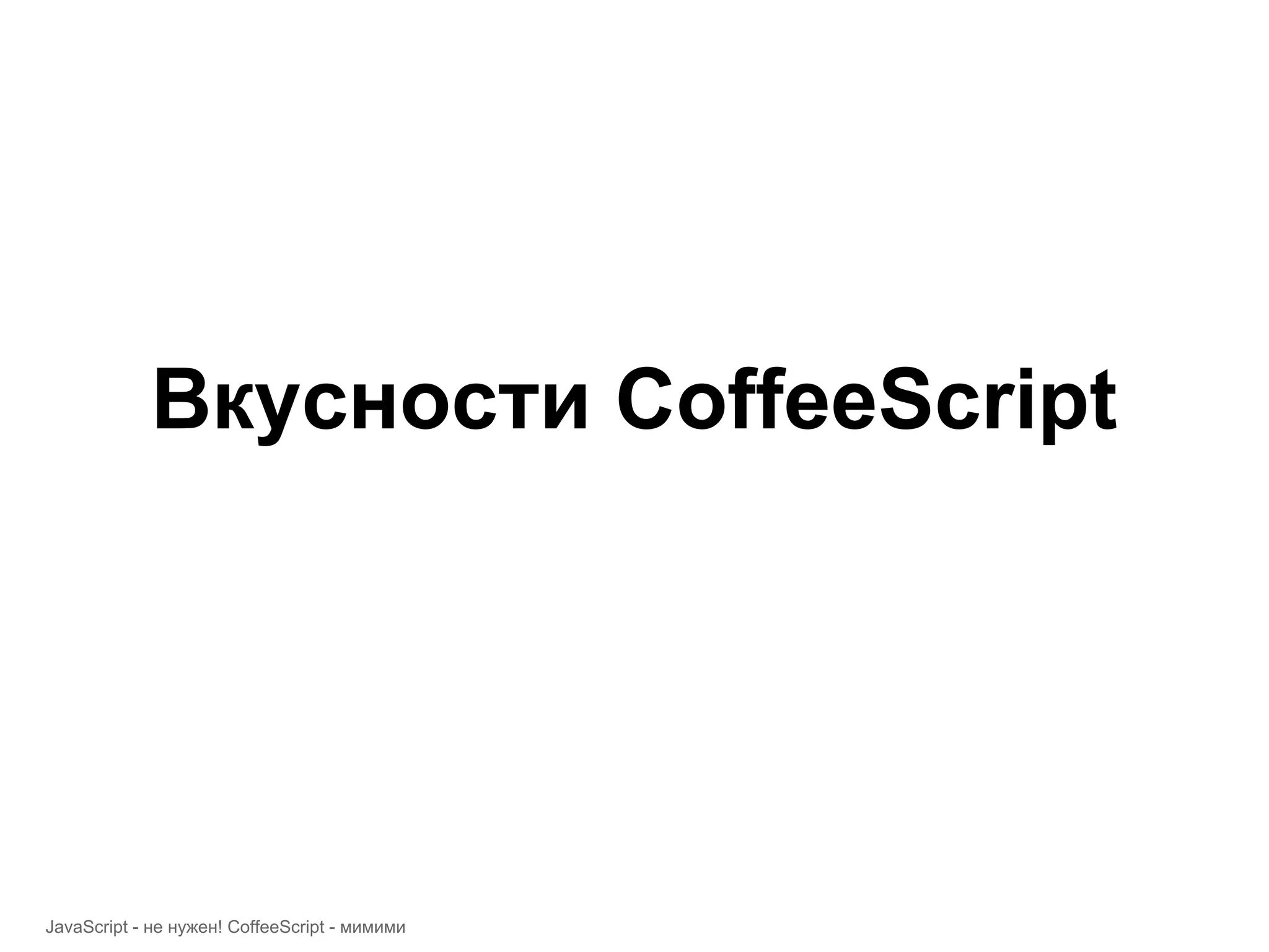 Вкусности CoffeeScript JavaScript - не нужен! CoffeeScript - мимими 