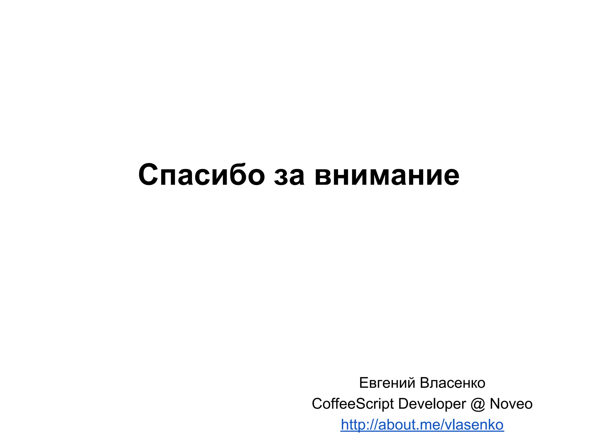 Спасибо за внимание Евгений Власенко CoffeeScript Developer @ Noveo http://about.me/vlasenko 