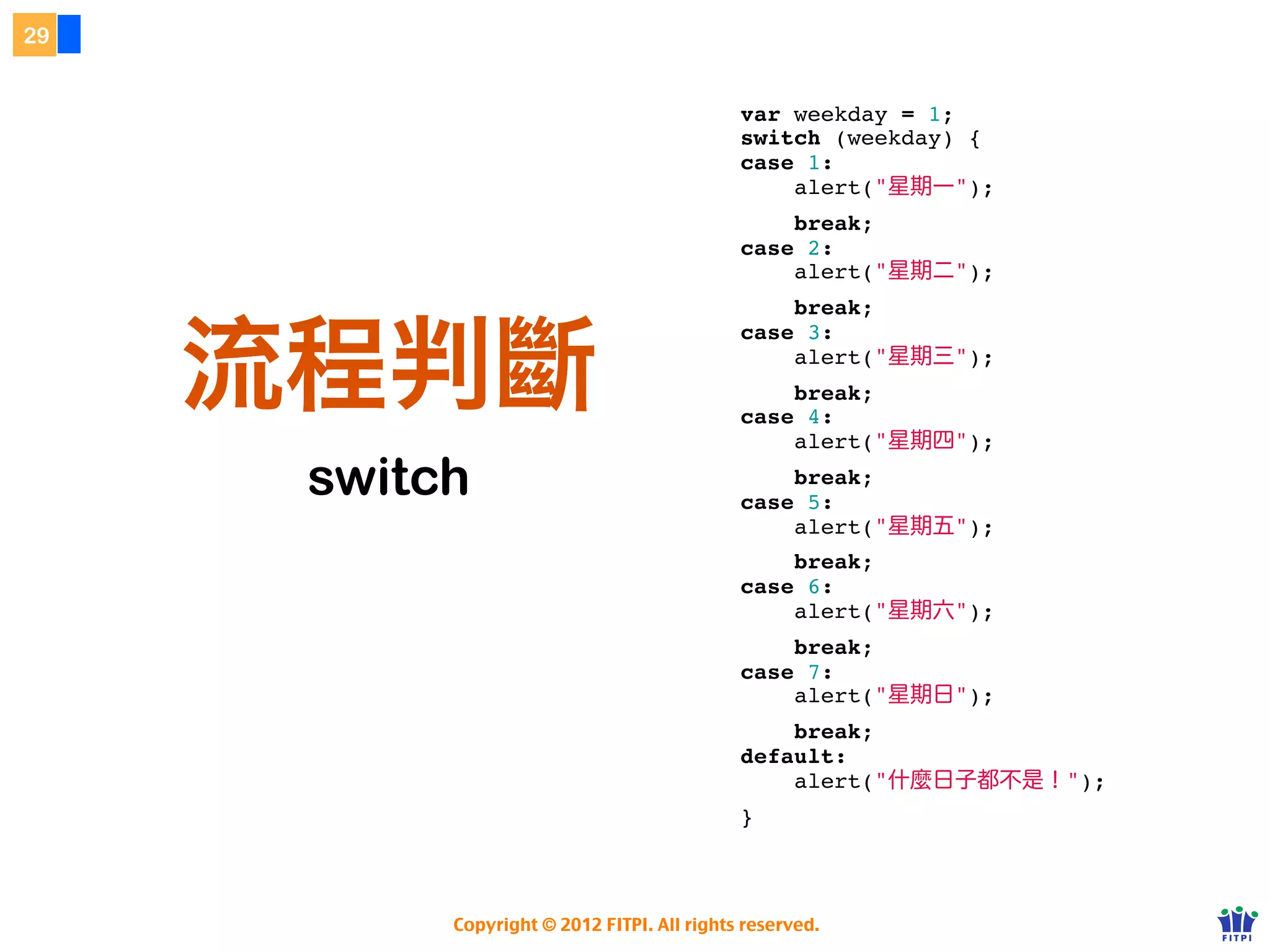 運算子 Operator
24




                       比較運算子




     http://www.w3schools.com/js/js_comparisons.asp

                 Copyright © 2012 FITPI. All rights reserved.
 
