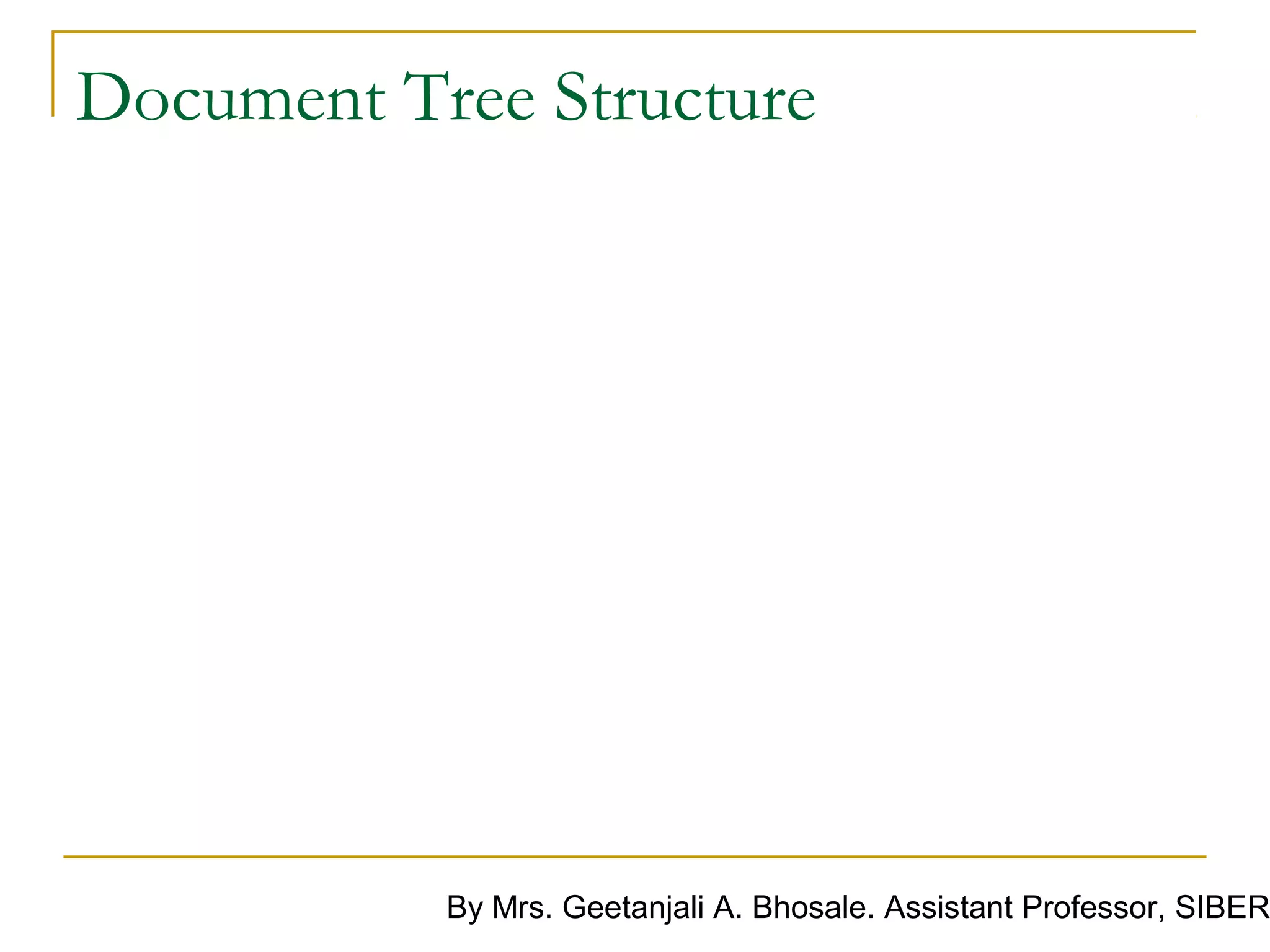 Document Tree Structure
document


document.
documentElement

document.body




                  By Mrs. Geetanjali A. Bhosale. Assistant Professor, SIBER
 
