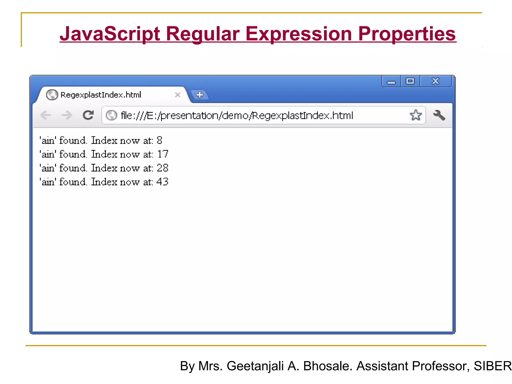 JavaScript Regular Expression Properties




            By Mrs. Geetanjali A. Bhosale. Assistant Professor, SIBER
 