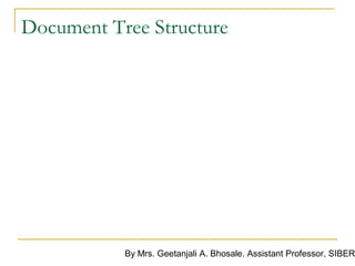 Document Tree Structure
document


document.
documentElement

document.body




                  By Mrs. Geetanjali A. Bhosale. Assistant Professor, SIBER
 