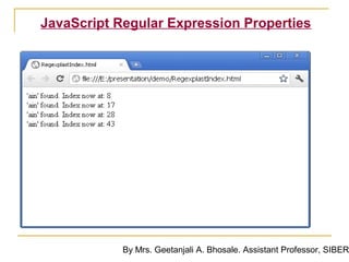 JavaScript Regular Expression Properties




            By Mrs. Geetanjali A. Bhosale. Assistant Professor, SIBER
 