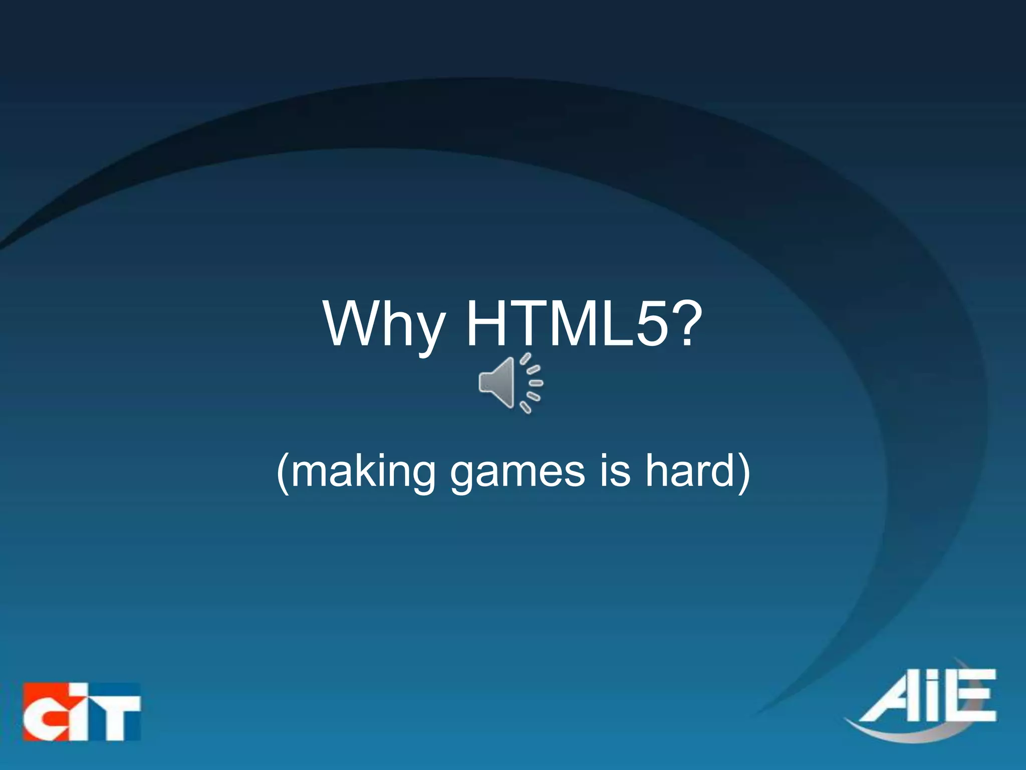 Why HTML5?

(making games is hard)
 