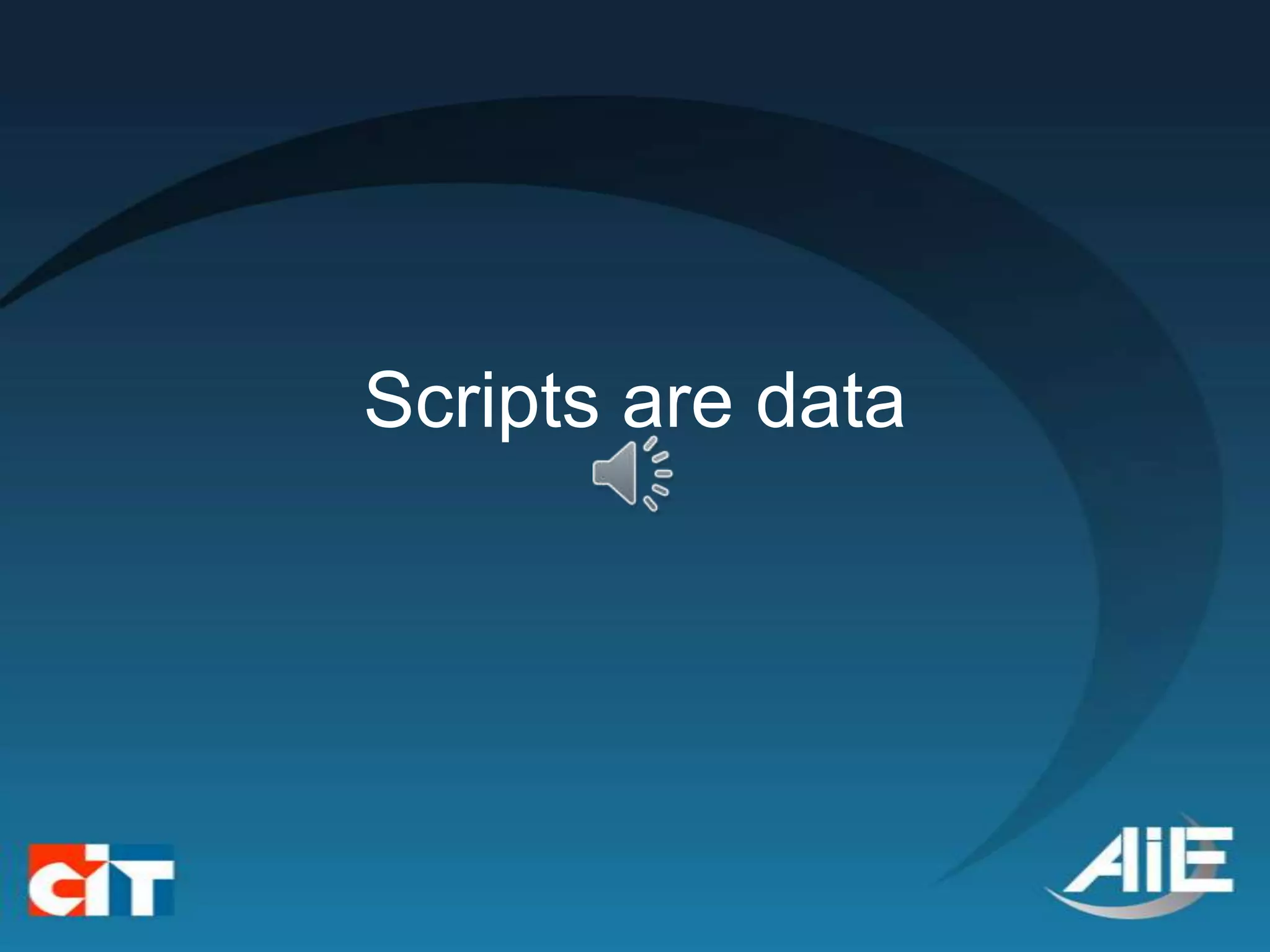 Scripts are data
 
