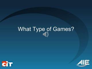 What Type of Games?
 