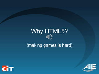 Why HTML5?

(making games is hard)
 