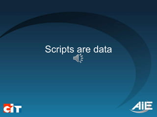 Scripts are data
 