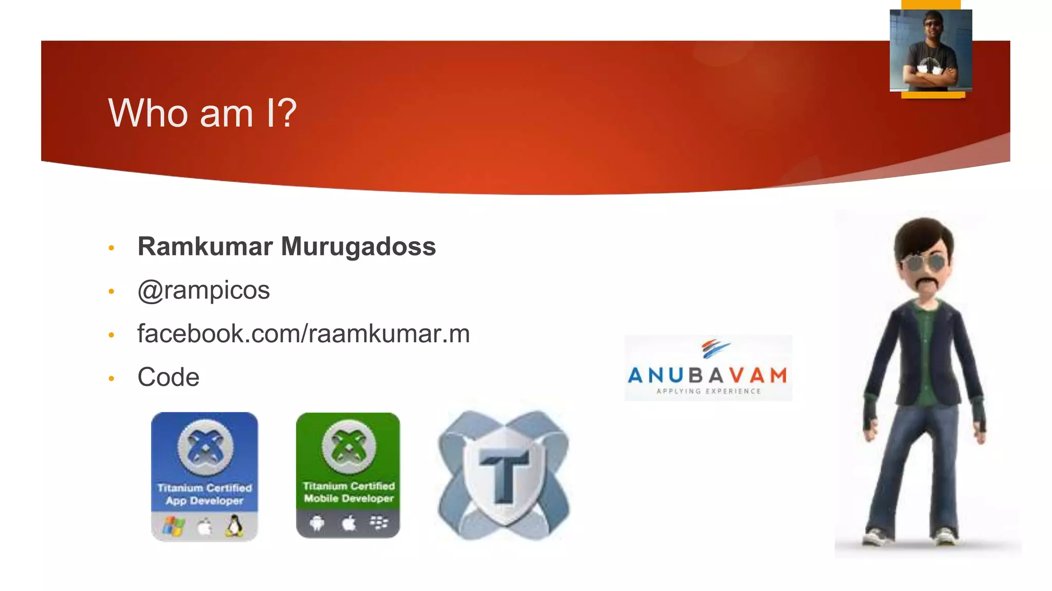 Who am I?


•   Ramkumar Murugadoss
•   @rampicos
•   facebook.com/raamkumar.m
•   Code
 