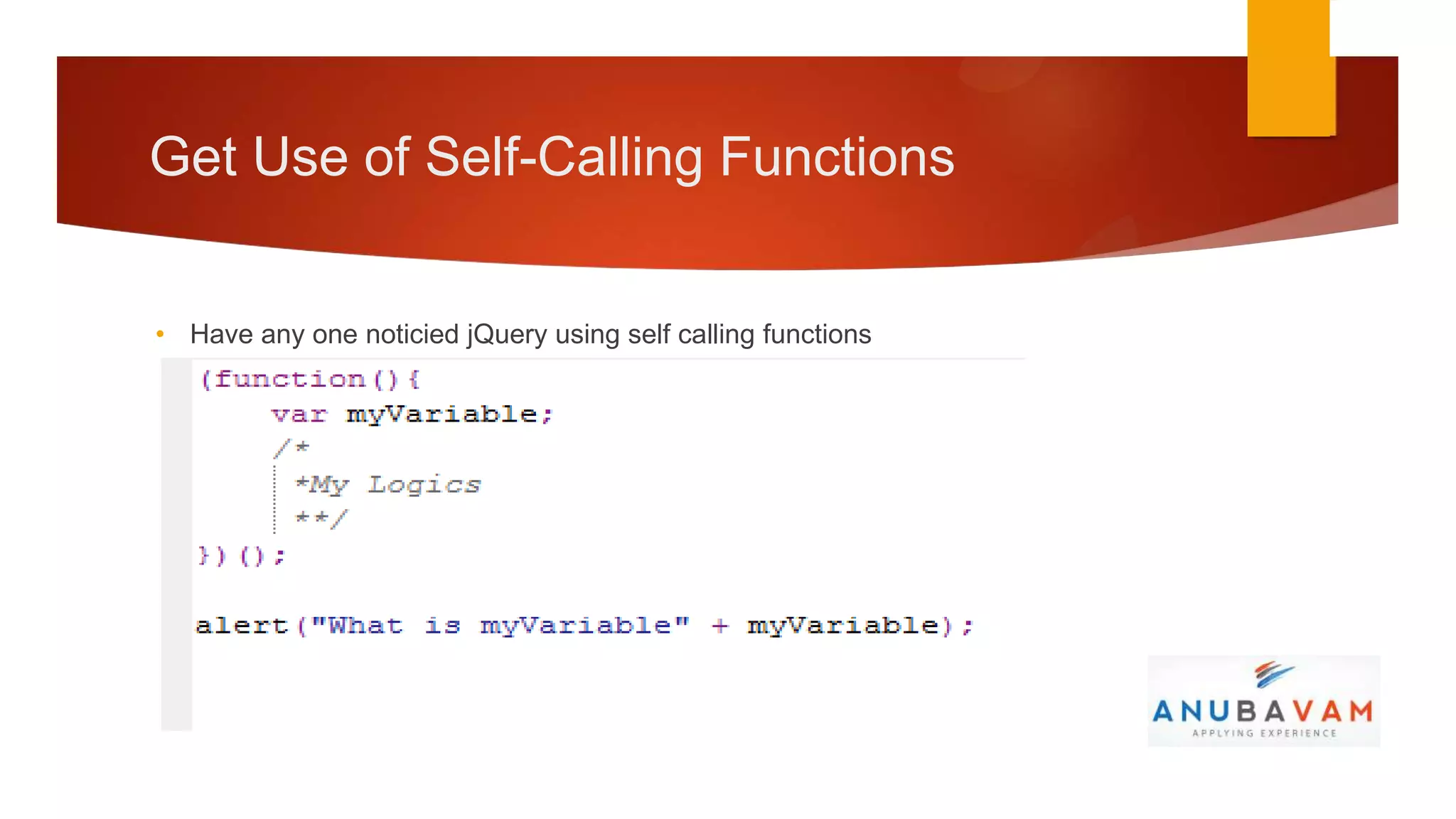 Get Use of Self-Calling Functions


• Have any one noticied jQuery using self calling functions
 