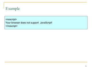 Example <noscript> Your browser does not support  JavaScript! </noscript> 