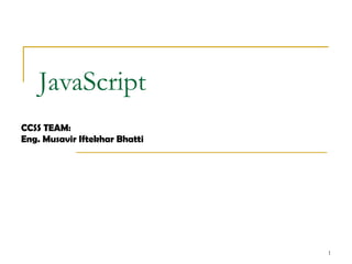 JavaScript CCSS TEAM: Eng. Musavir Iftekhar Bhatti 