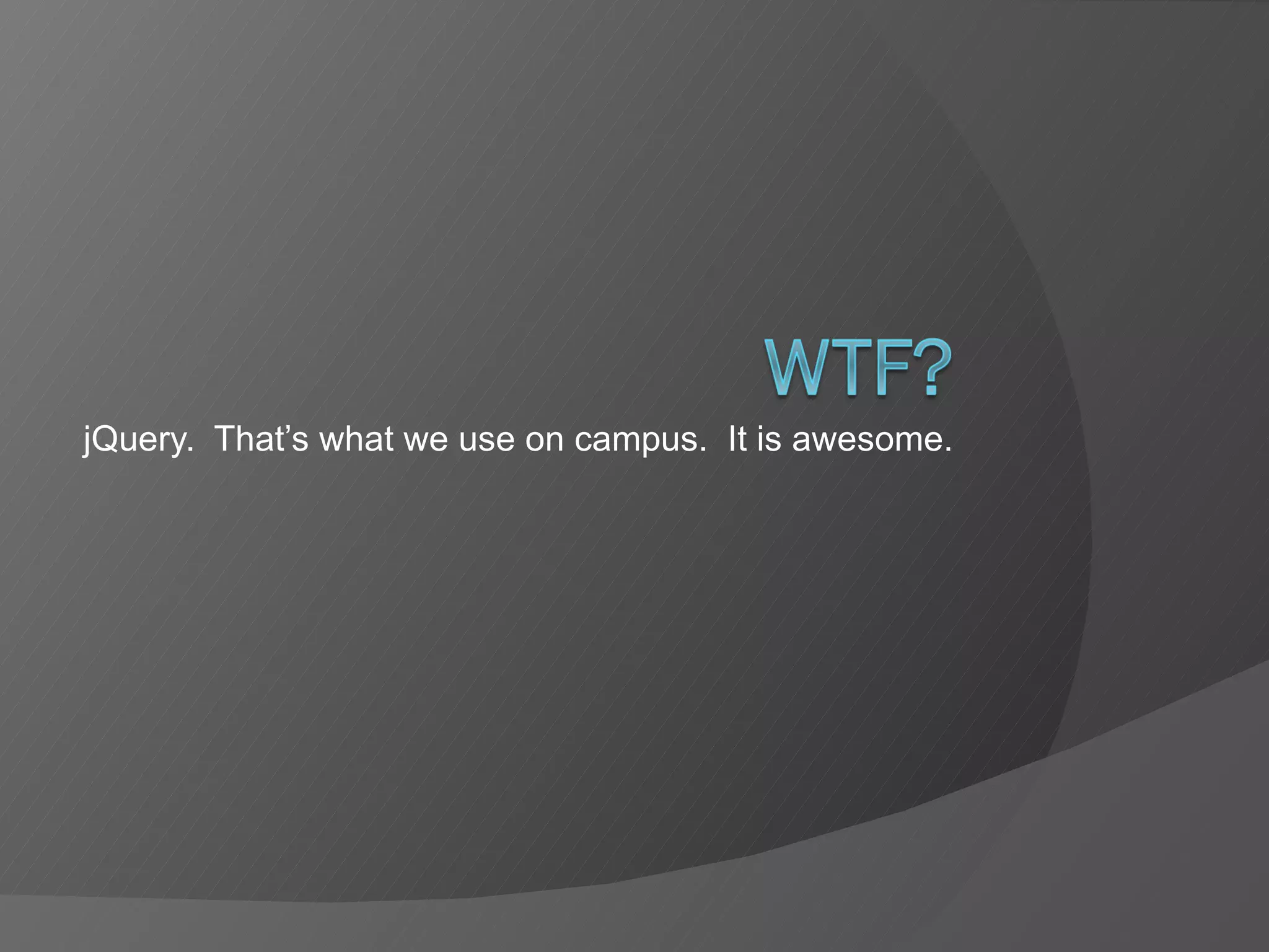 jQuery.  That’s what we use on campus.  It is awesome. 