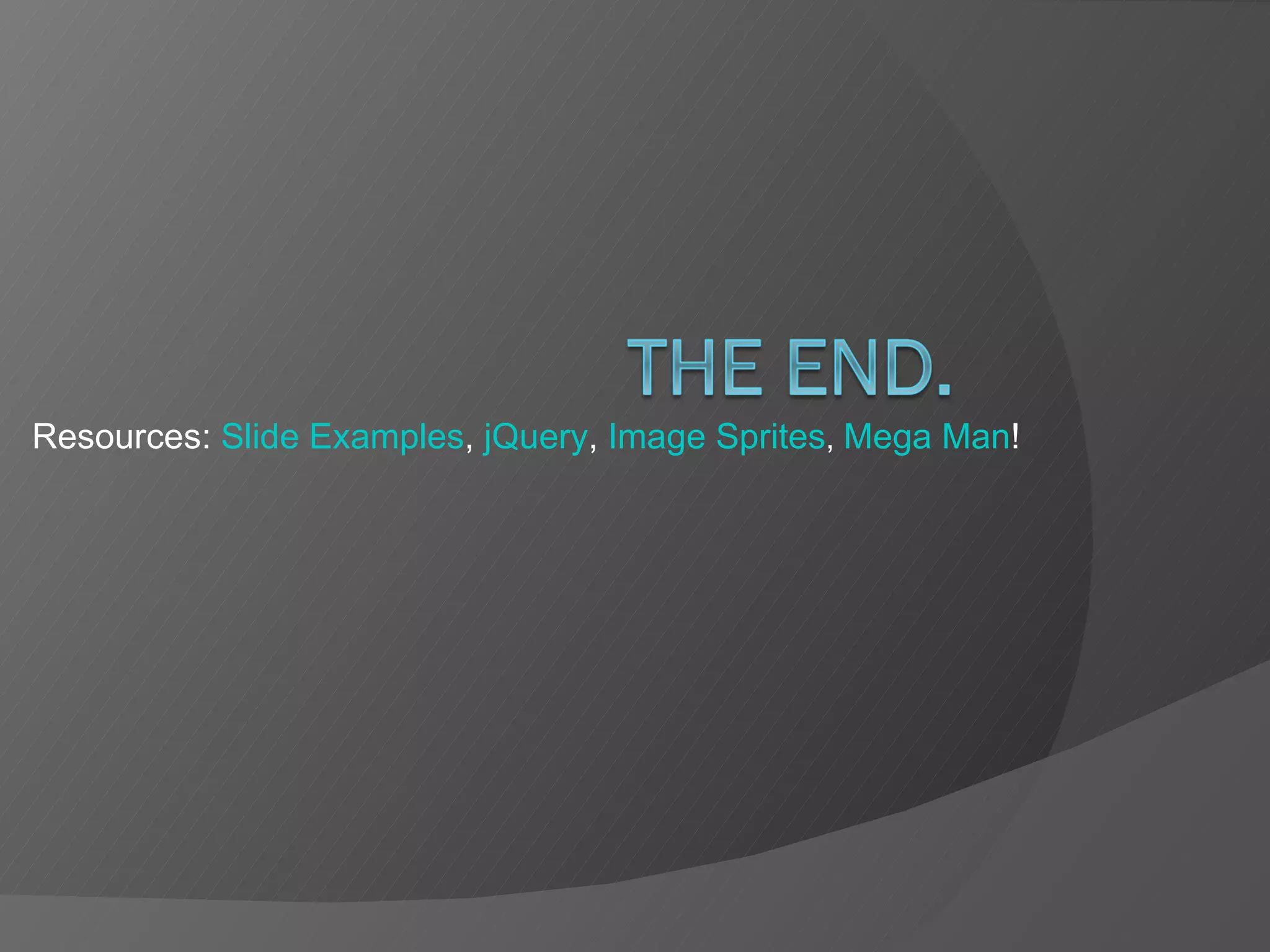 Resources:  Slide Examples ,  jQuery ,  Image Sprites ,  Mega Man ! 