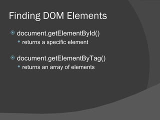 Finding DOM Elements document.getElementById() returns a specific element document.getElementByTag() returns an array of elements 