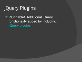 jQuery Plugins Pluggable!  Additional jQuery functionality added by including  jQuery plugins . 