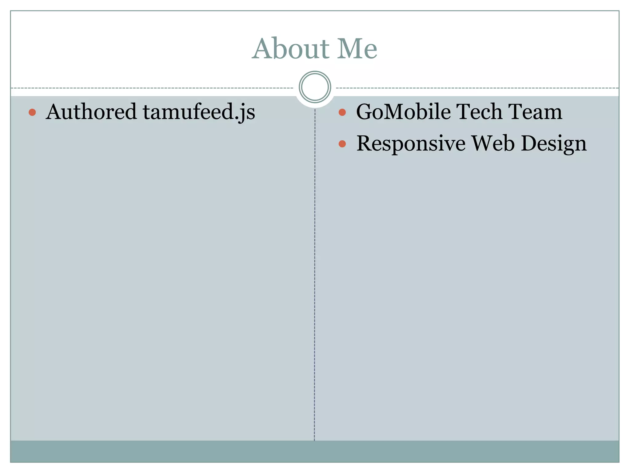 About Me

 Authored tamufeed.js     GoMobile Tech Team
                           Responsive Web Design
 