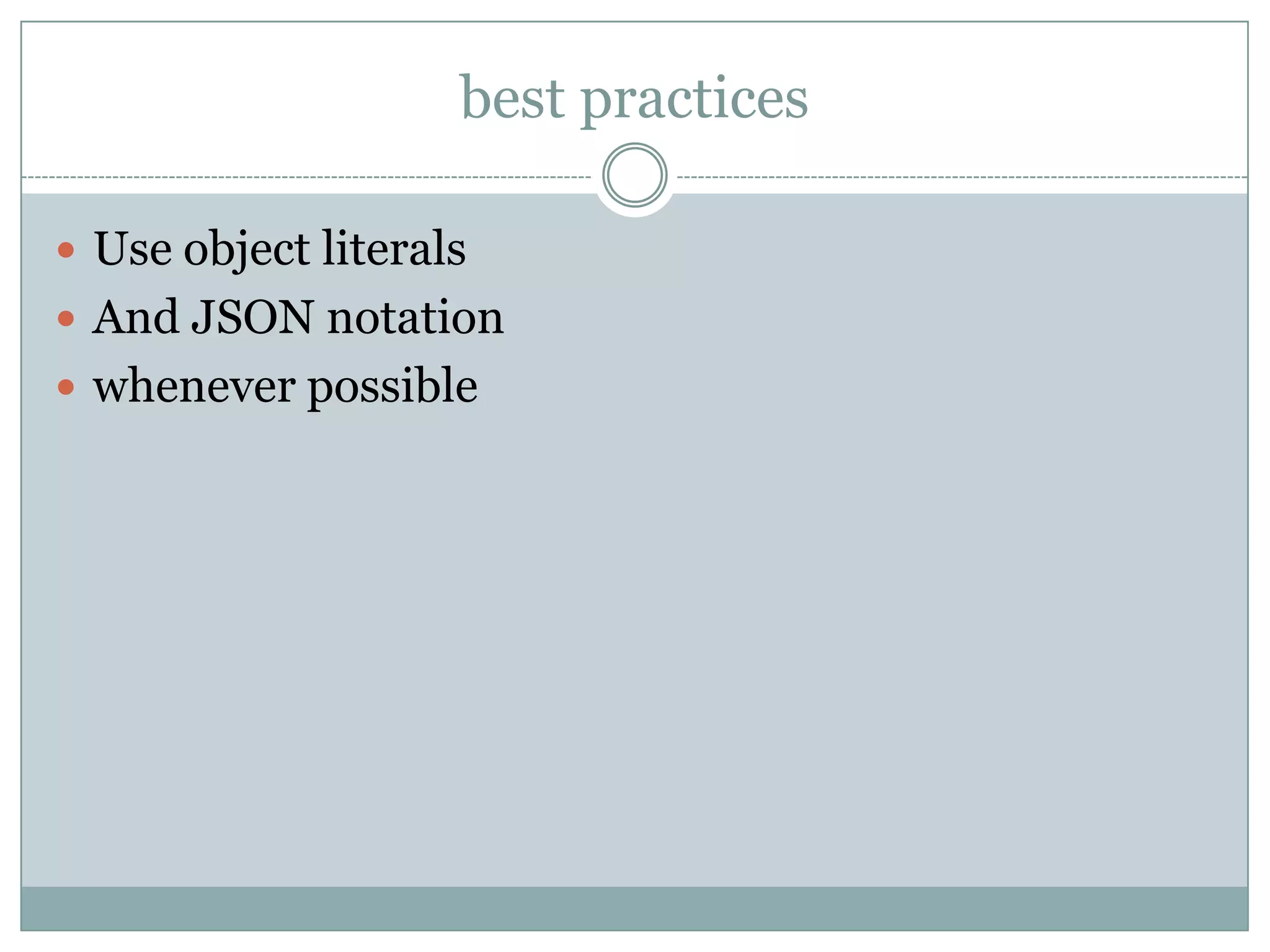 best practices

 Use object literals
 And JSON notation
 whenever possible
 
