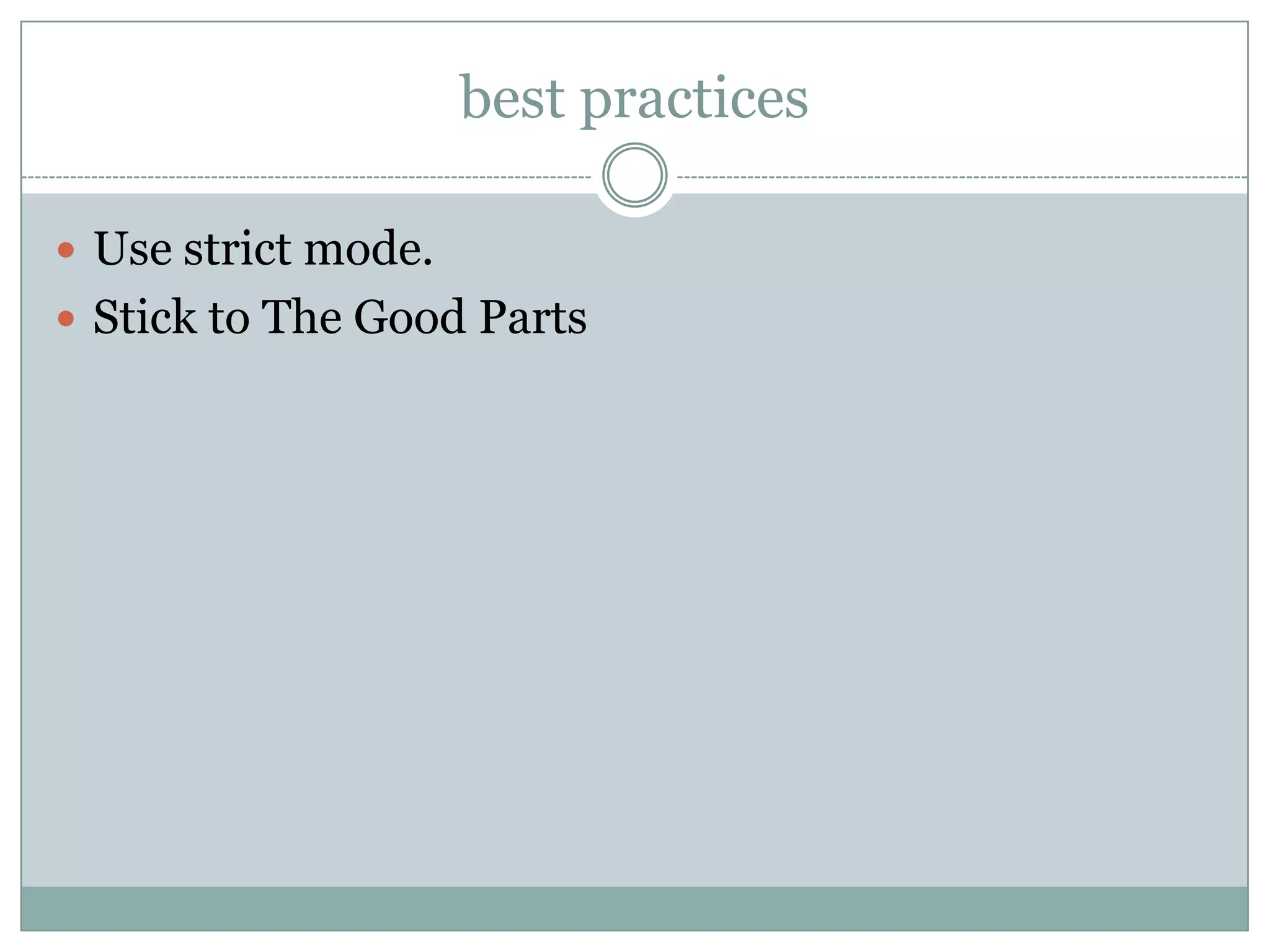 best practices

 Use strict mode.
 Stick to The Good Parts
 