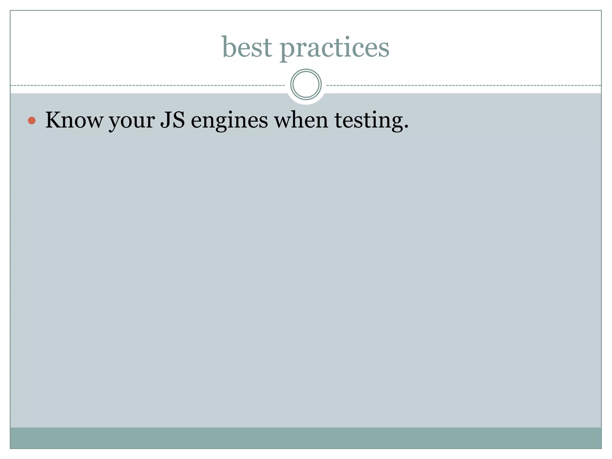 best practices

 Know your JS engines when testing.
 