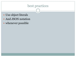 best practices

 Use object literals
 And JSON notation
 whenever possible
 
