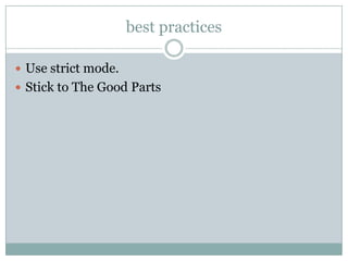 best practices

 Use strict mode.
 Stick to The Good Parts
 