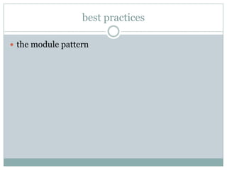 best practices

 the module pattern
 