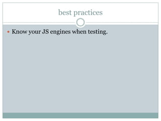 best practices

 Know your JS engines when testing.
 