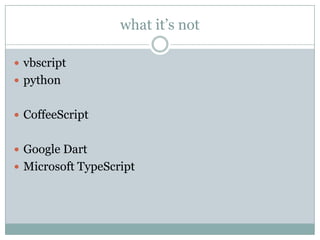 what it’s not

 vbscript
 python


 CoffeeScript


 Google Dart
 Microsoft TypeScript
 