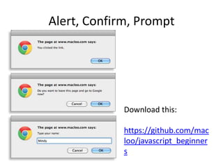 Alert, Confirm, Prompt

Download this:
https://github.com/maclo
o/javascript_beginners

 