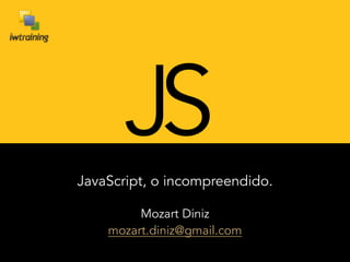 JS
JavaScript, o incompreendido.

         Mozart Diniz
    mozart.diniz@gmail.com
 