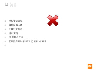  前言
o 全局 量 染变 污
o 格不 一编码风 统
o 注 于随意释过
o 没有文档
o UI 耦合度高层
o 代 没有码 经过 JSLINT 或 JSHINT 检查
o 。。。
 