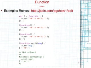 56
Function
(contd.)
● Examples Review: http://jsbin.com/egohox/1/edit
 