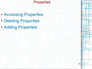 60
Properties
● Accessing Properties
● Deleting Properties
● Adding Properties
 