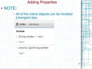 70
Adding Properties
● NOTE:
– All of the native objects can be mutated
(changed) also.
 