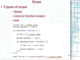 85
Scope
● 3 types of scope
– Global
– Local (or function scope)
– eval
 