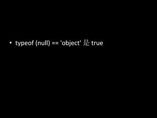 • typeof (null) == 'object' 是 true
 