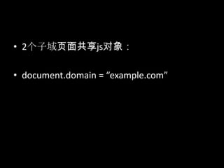 • 2个子域页面共享js对象：
• document.domain = “example.com”
 