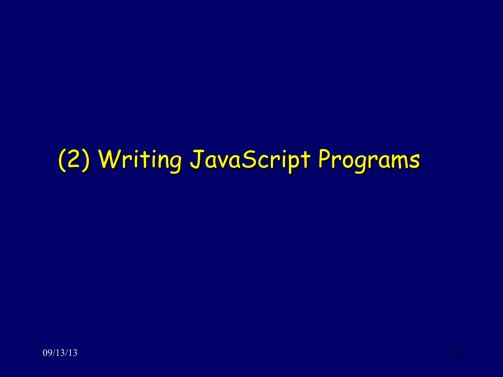 (2) Writing JavaScript Programs(2) Writing JavaScript Programs
09/13/13 14
 