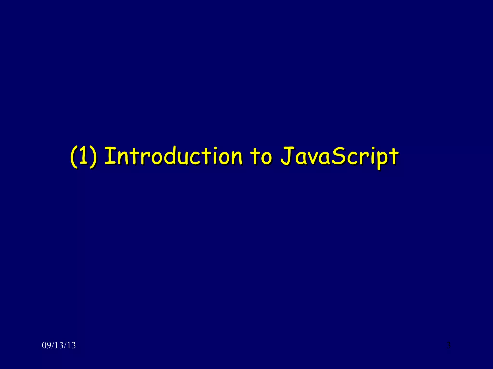 (1) Introduction to JavaScript(1) Introduction to JavaScript
09/13/13 3
 