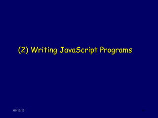 (2) Writing JavaScript Programs(2) Writing JavaScript Programs
09/13/13 14
 