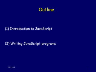 OutlineOutline
09/13/13 2
(1) Introduction to JavaScript
(2) Writing JavaScript programs
 