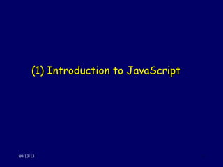 (1) Introduction to JavaScript(1) Introduction to JavaScript
09/13/13 3
 