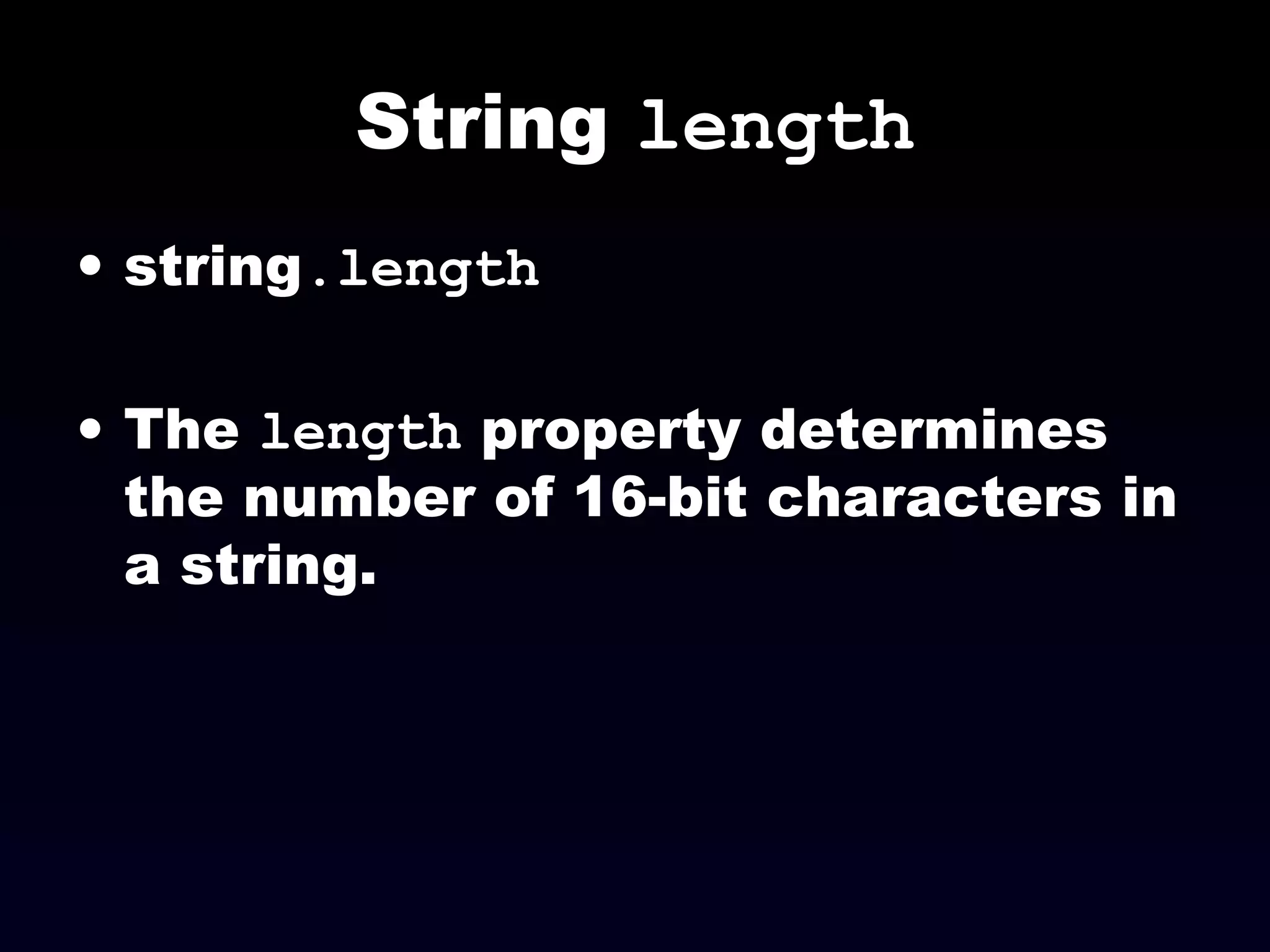 String length
• string.length
• The length property determines
the number of 16-bit characters in
a string.
 